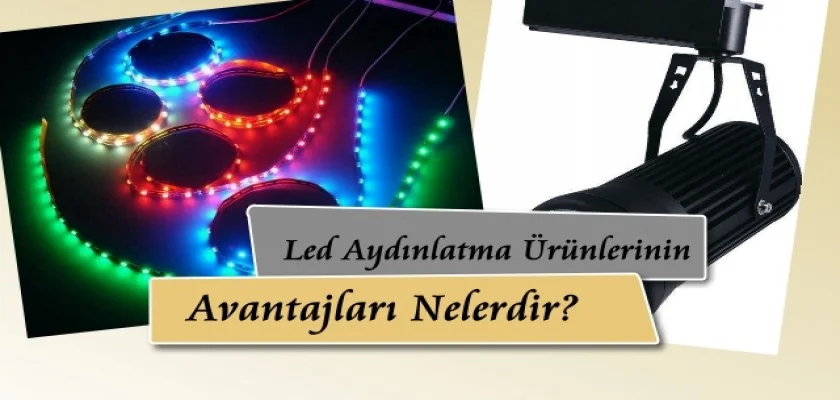 Led Aydınlatma Ürünlerinin Avantajları Nelerdir